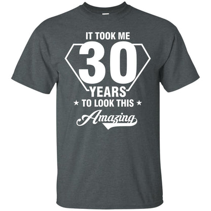 It Took Me 30 Years To Look This Amazing 30th Birthday Shirt Dark Heather