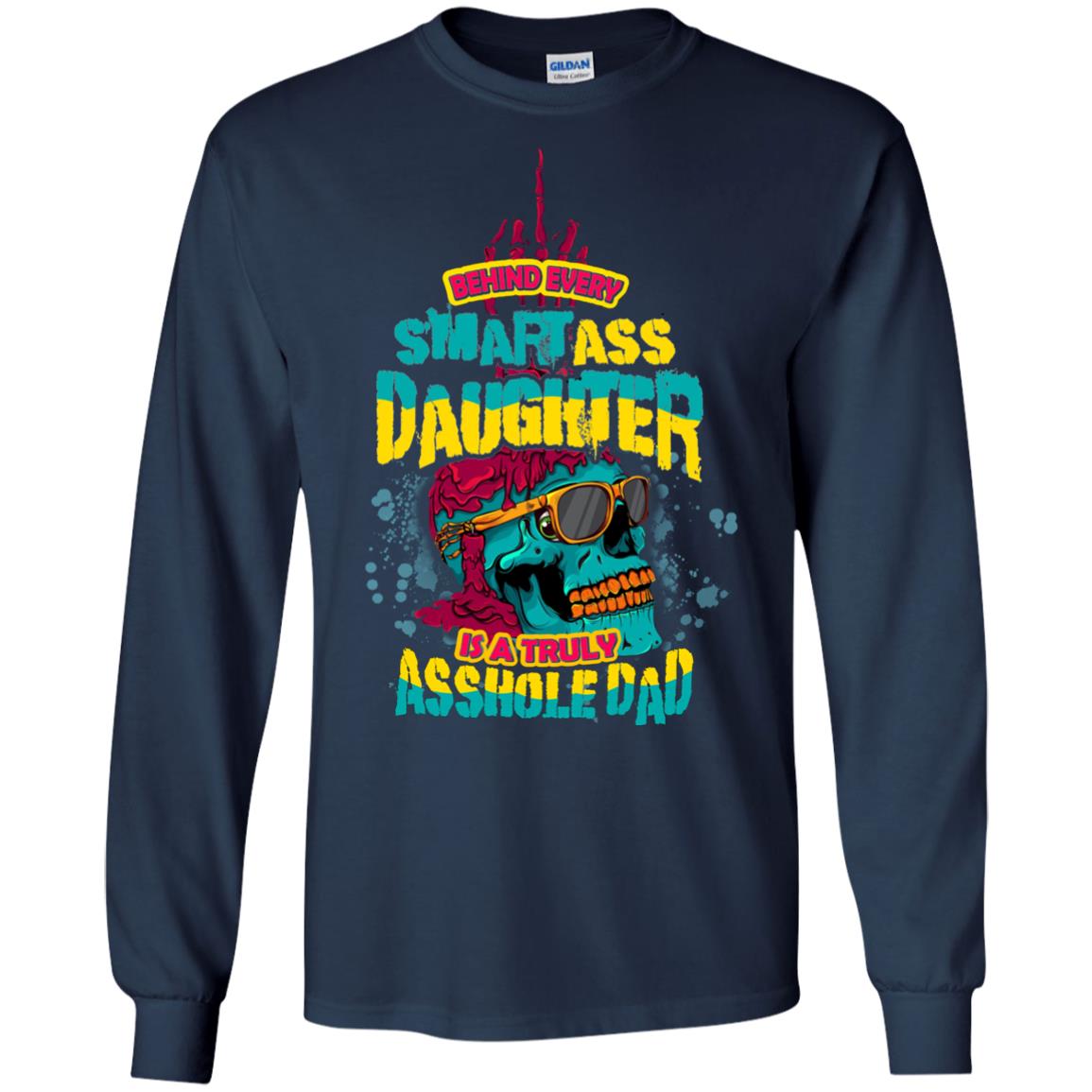 Behind Every Smartass Daughter Is A Truly Asshole Dad T-shirt Navy