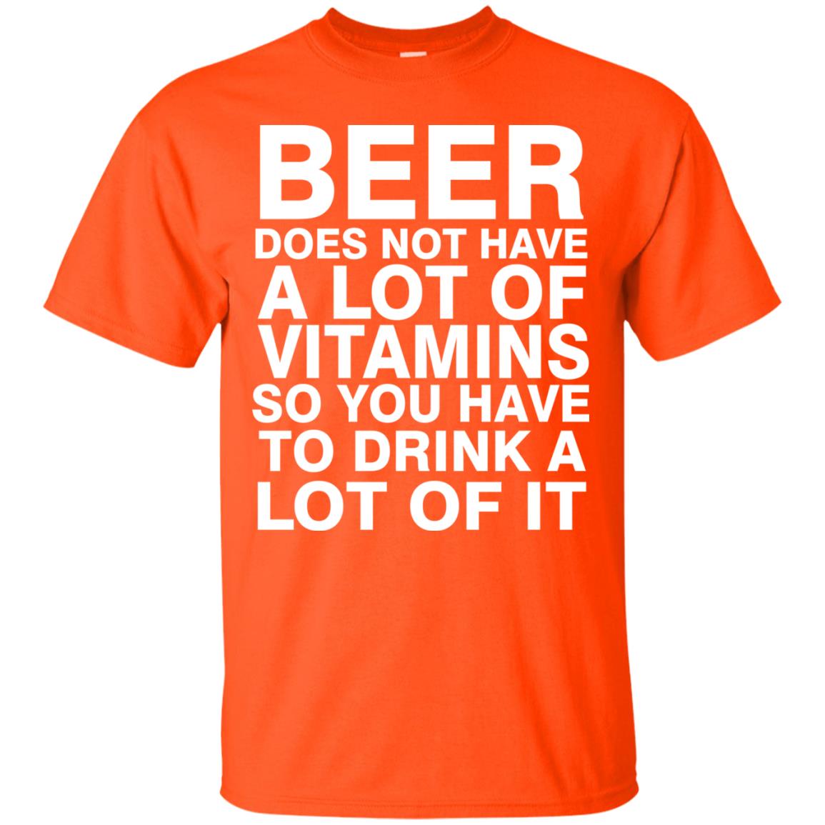 Beer Does Not Have A Lot Of Vitamins So You Have To Drink A Lot Of It Shirt Orange