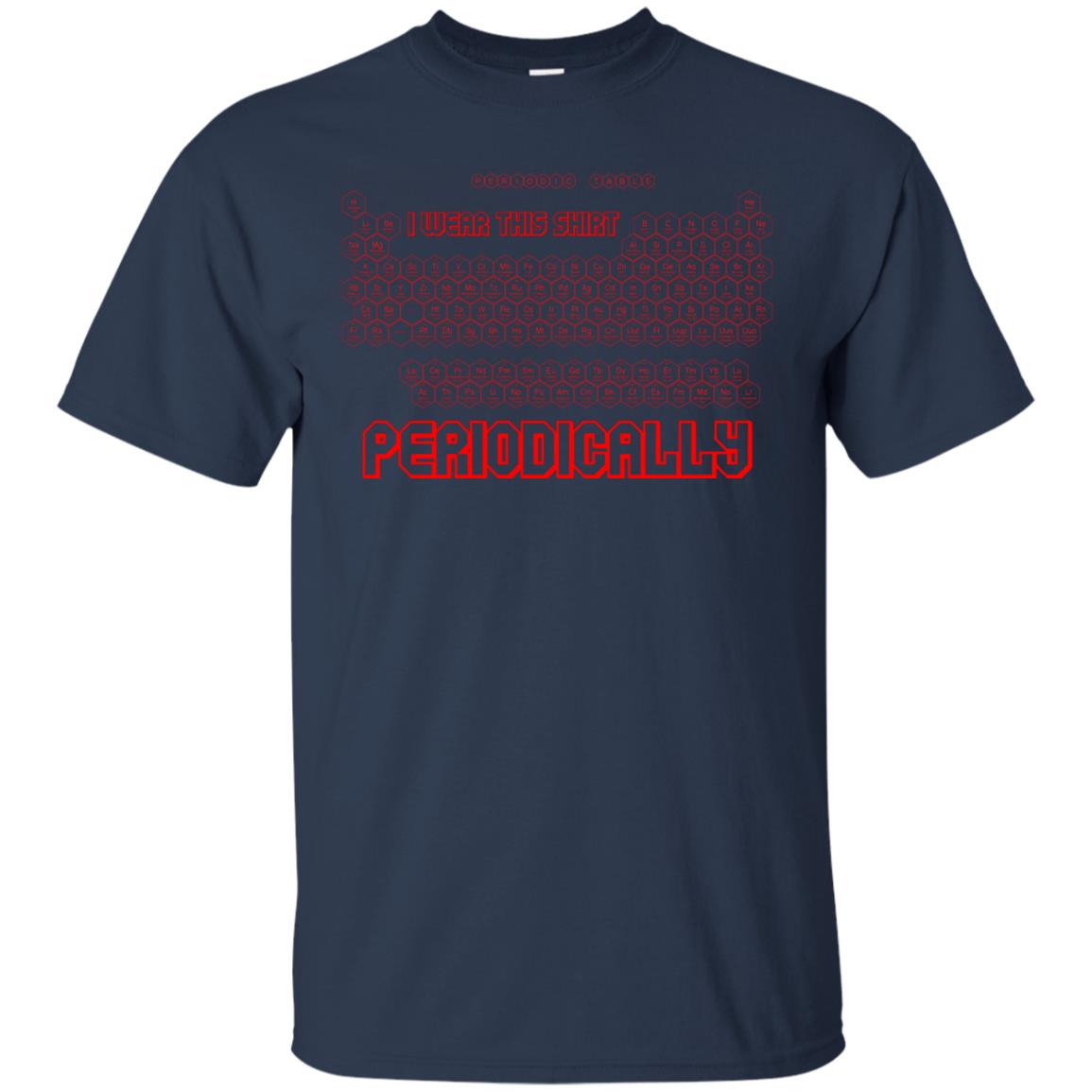 I Wear This Shirt Periodically Chemistry Periodic Table Elements T-shirt Navy