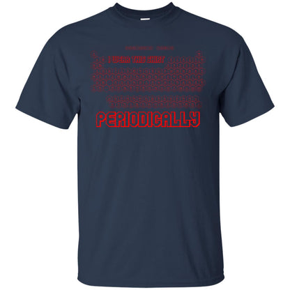 I Wear This Shirt Periodically Chemistry Periodic Table Elements T-shirt Navy