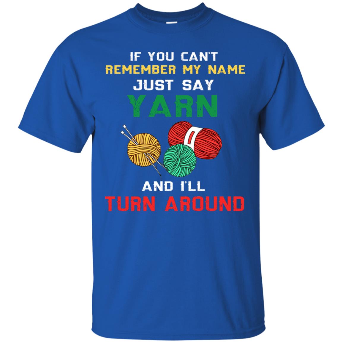 If You Cant Remember My Name Just Say Yarn And I Will Turn Around Shirt Royal