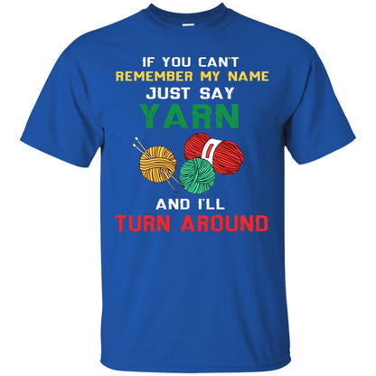 If You Cant Remember My Name Just Say Yarn And I Will Turn Around Shirt Royal