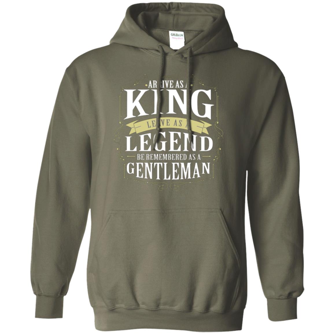 Arrive As A King Leave As A Legend Be Remembered As A Gentleman Military Green