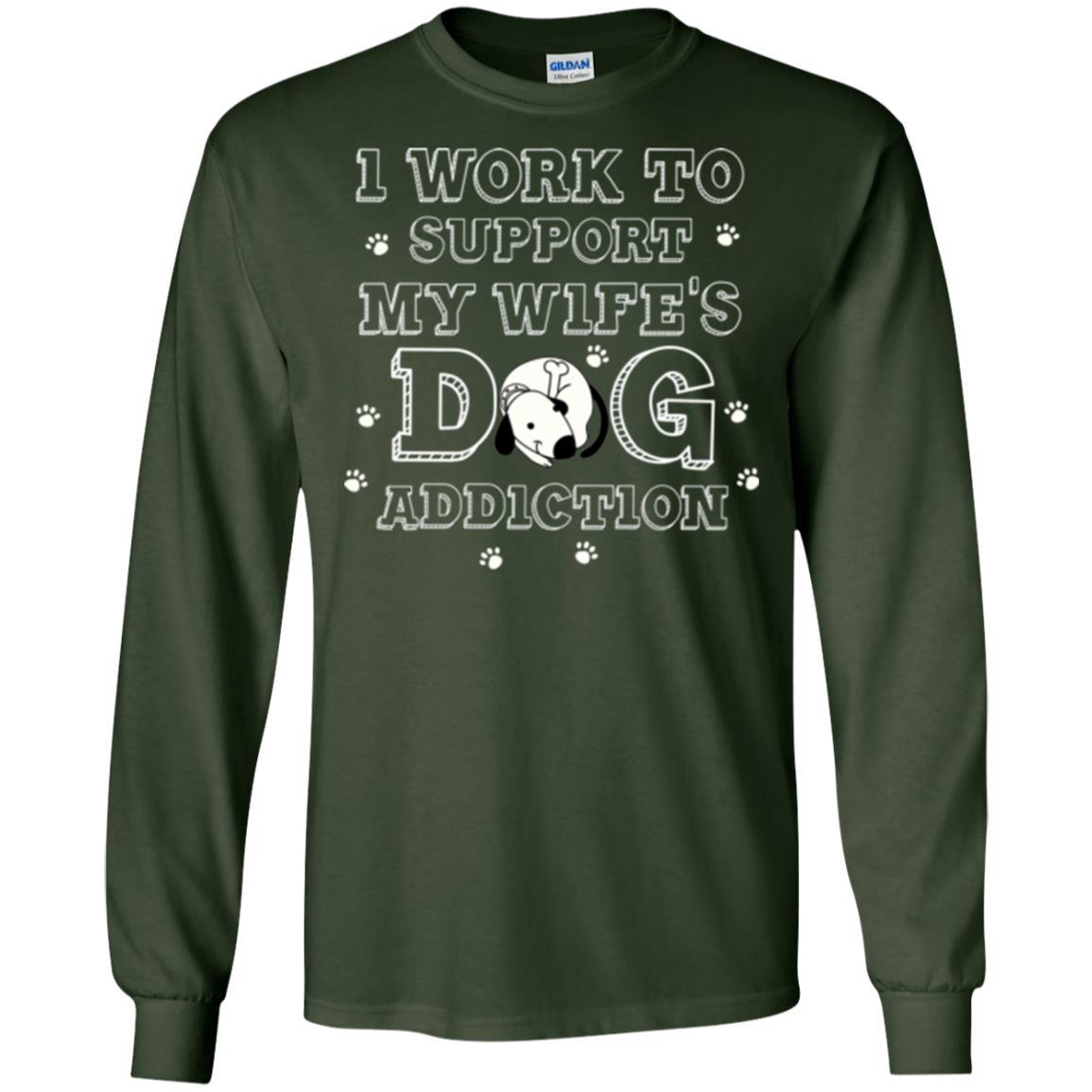 Husband T-shirt I Work To Support My Wife's Dog Addiction Forest Green