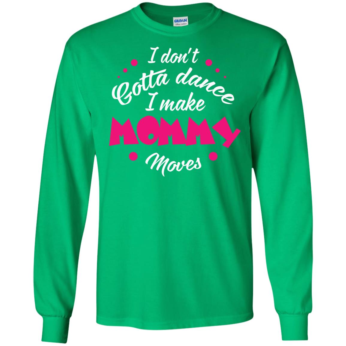 Dancing Mom T-shirt I Don_t Gotta Dance I Make Mommy Moves Mom Irish Green