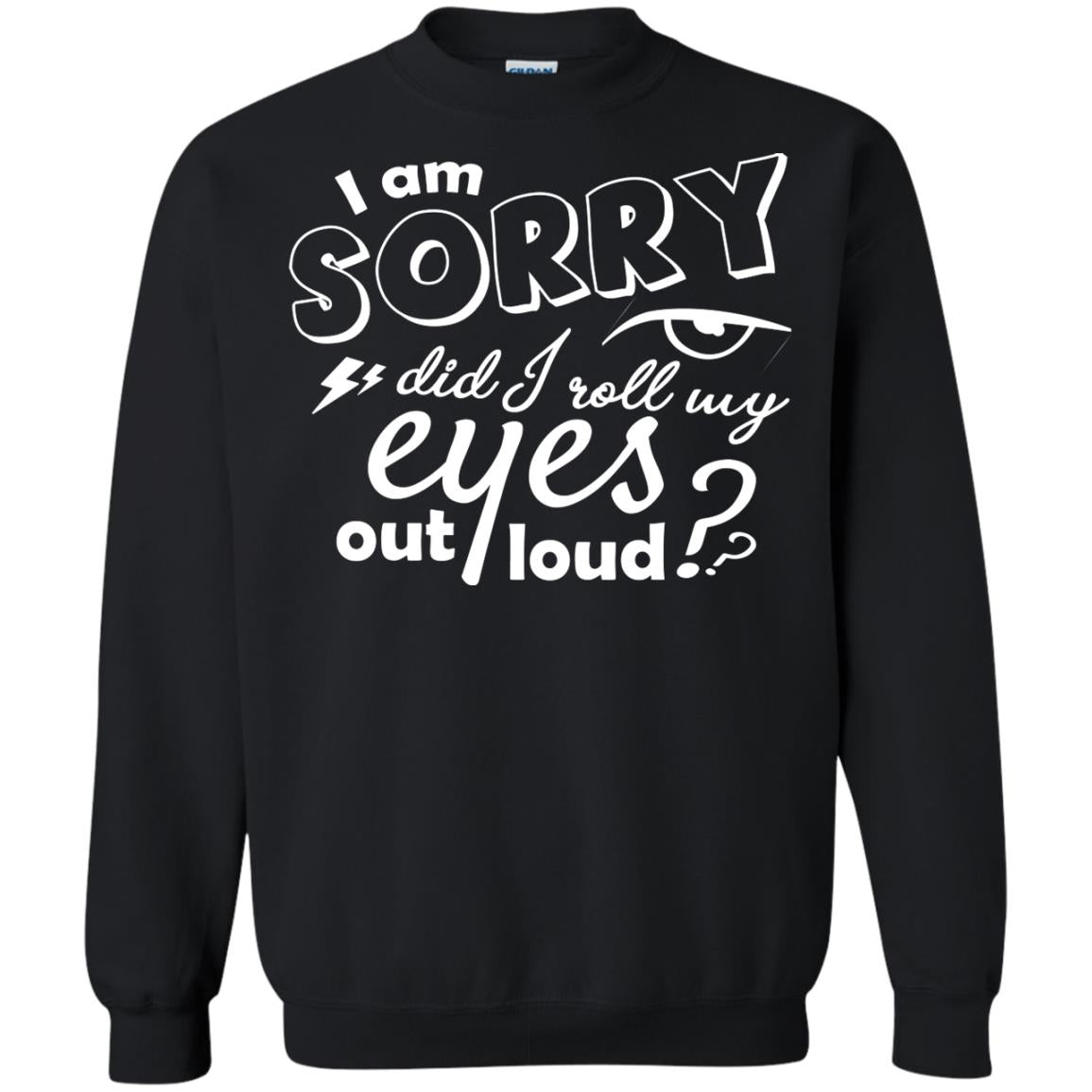 I'm Sorry Did I Roll My Eyes Out Loud Pardon Day ShirtG180 Gildan Crewneck Pullover Sweatshirt 8 oz.