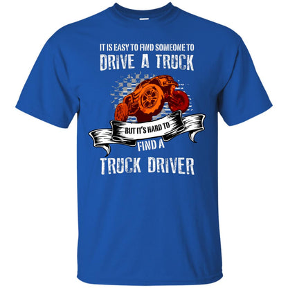 It's Easy To Find Someone To Driver A Truck But It's Hard To Finda Truck Driver Shirt Royal