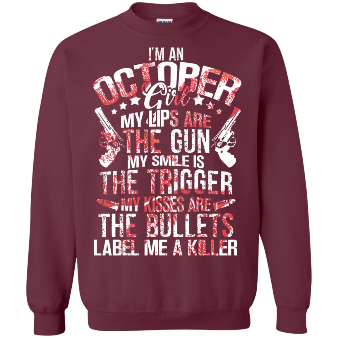 I_m An October Girl My Lips Are The Gun My Smile Is The Trigger My Kisses Are The Bullets Label Me A Killer Maroon