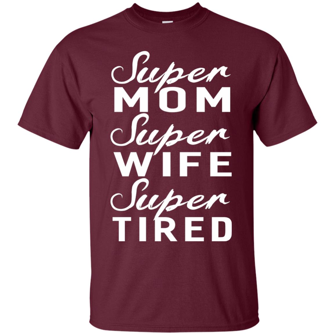 Super Mom Super Wife Super Tired Women Great Gifts T-shirt Maroon