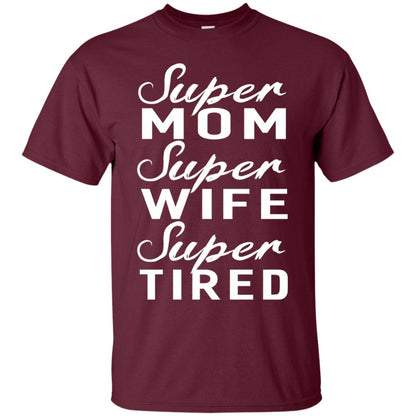 Super Mom Super Wife Super Tired Women Great Gifts T-shirt Maroon