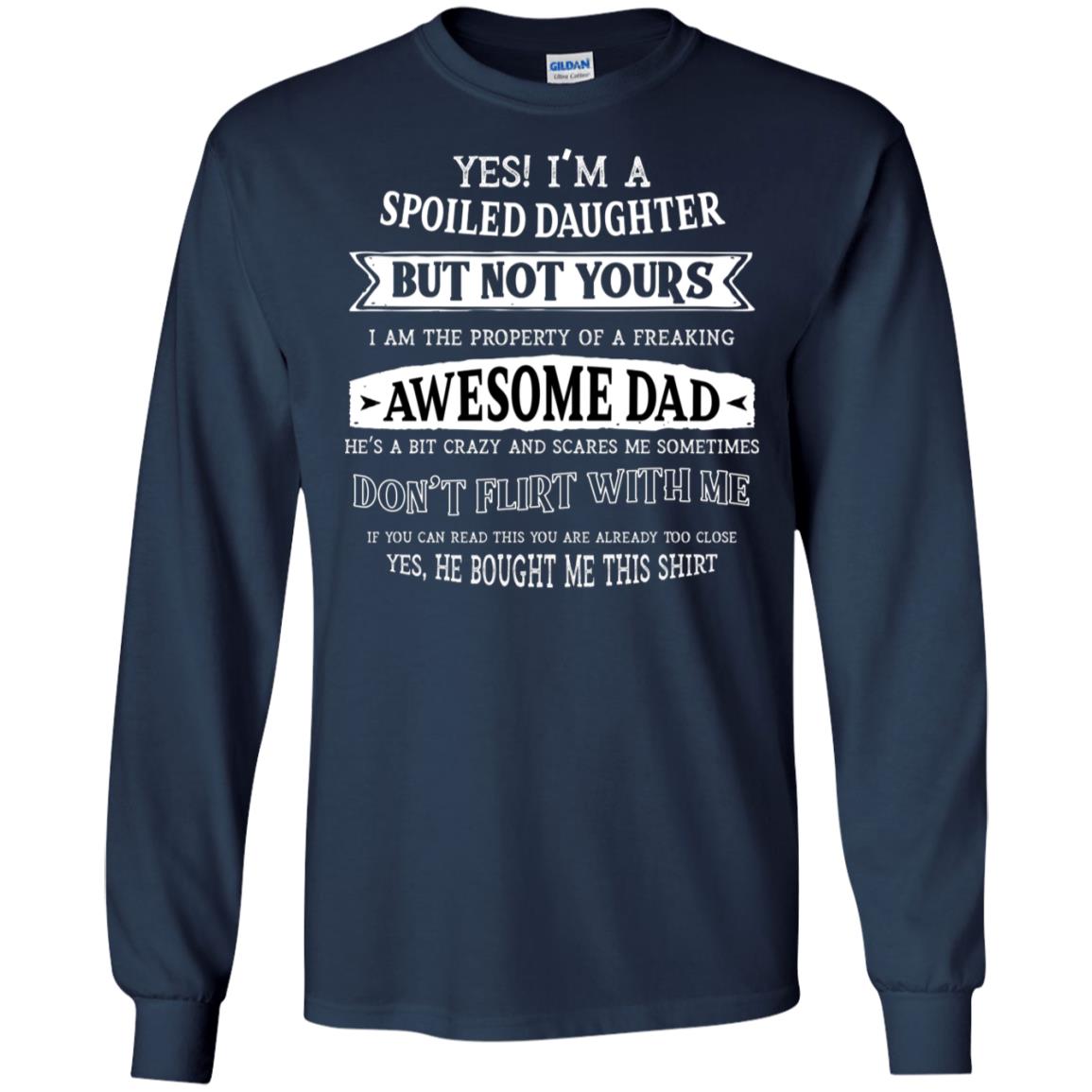 Yes Im A Spoiled Daughter But Not Yours I Am The Property Of A Freaking Awesome Dad Navy
