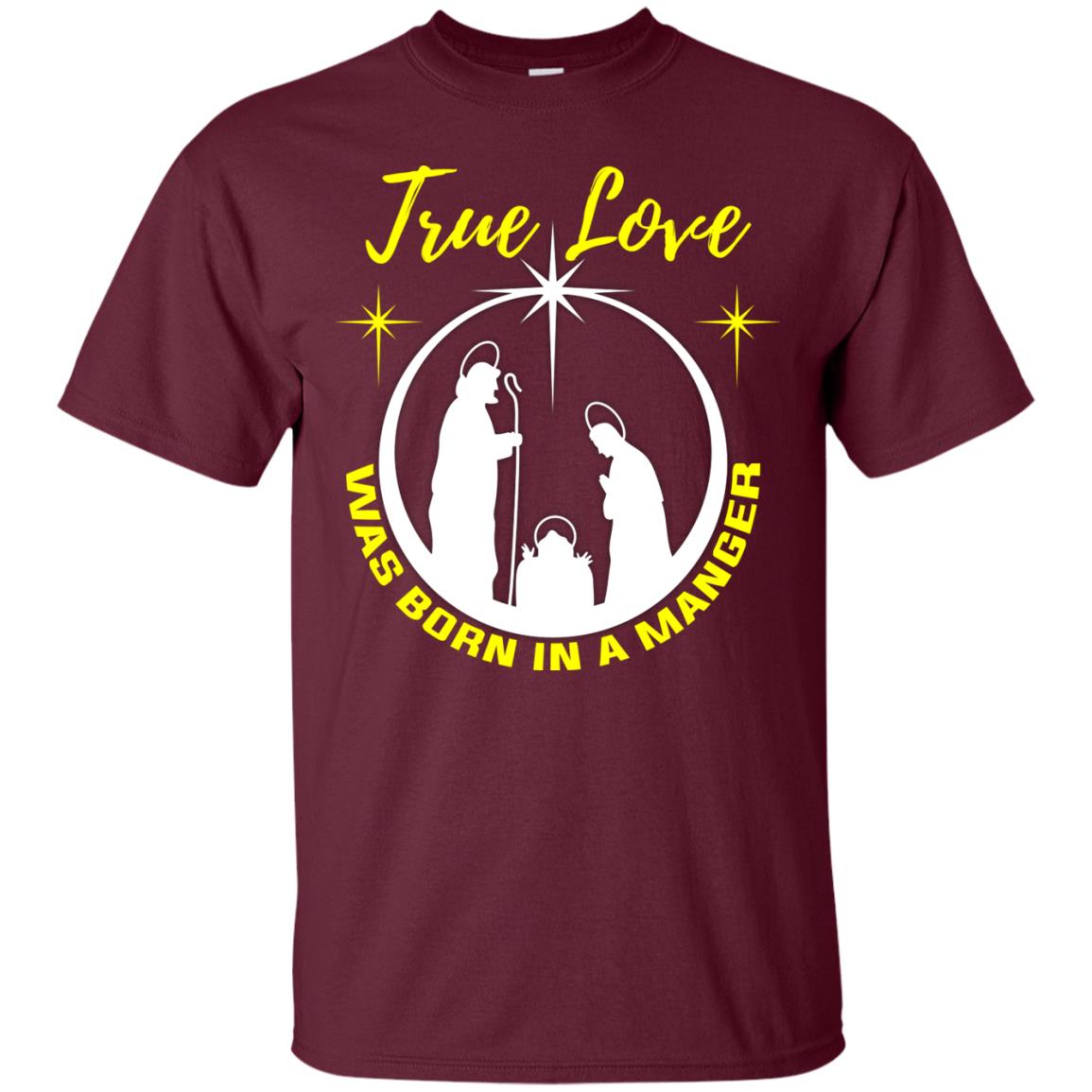 True Love Was Born In A Manger Christian Shirt Maroon