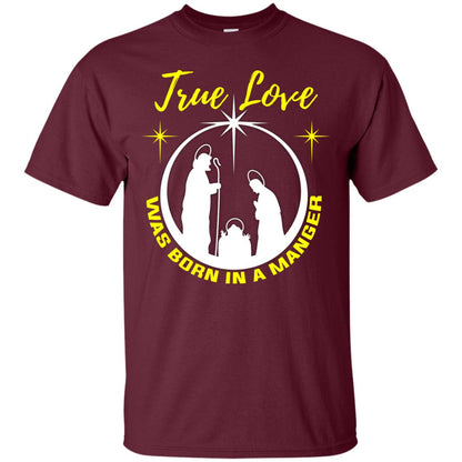 True Love Was Born In A Manger Christian Shirt Maroon