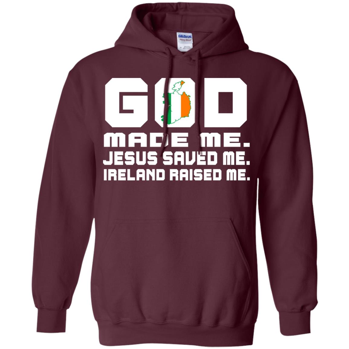 God Made Me Jesus Saved Me Ireland Raised Me Irish Gift Shirt Maroon