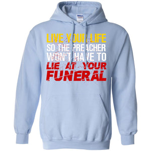Live Your Life So The Preacher Won't Have To Lie At Your Funeral Christian T-shirtG185 Gildan Pullover Hoodie 8 oz.