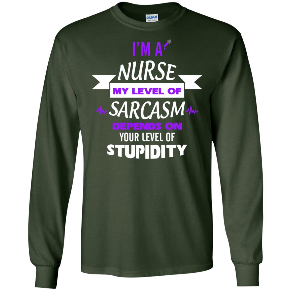 Im A Nurse My Level Of Saracasm Depends On Your Level Of Stupidity Forest Green