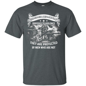 Some Men Are Morally Opposed To Violence They Are Protected By Men Who Are NotG200 Gildan Ultra Cotton T-Shirt