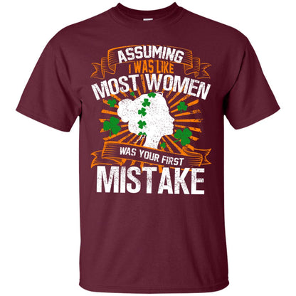 Assuming I Was Like Most Women Was Your First Mistake Saint Patrick_s Day Maroon