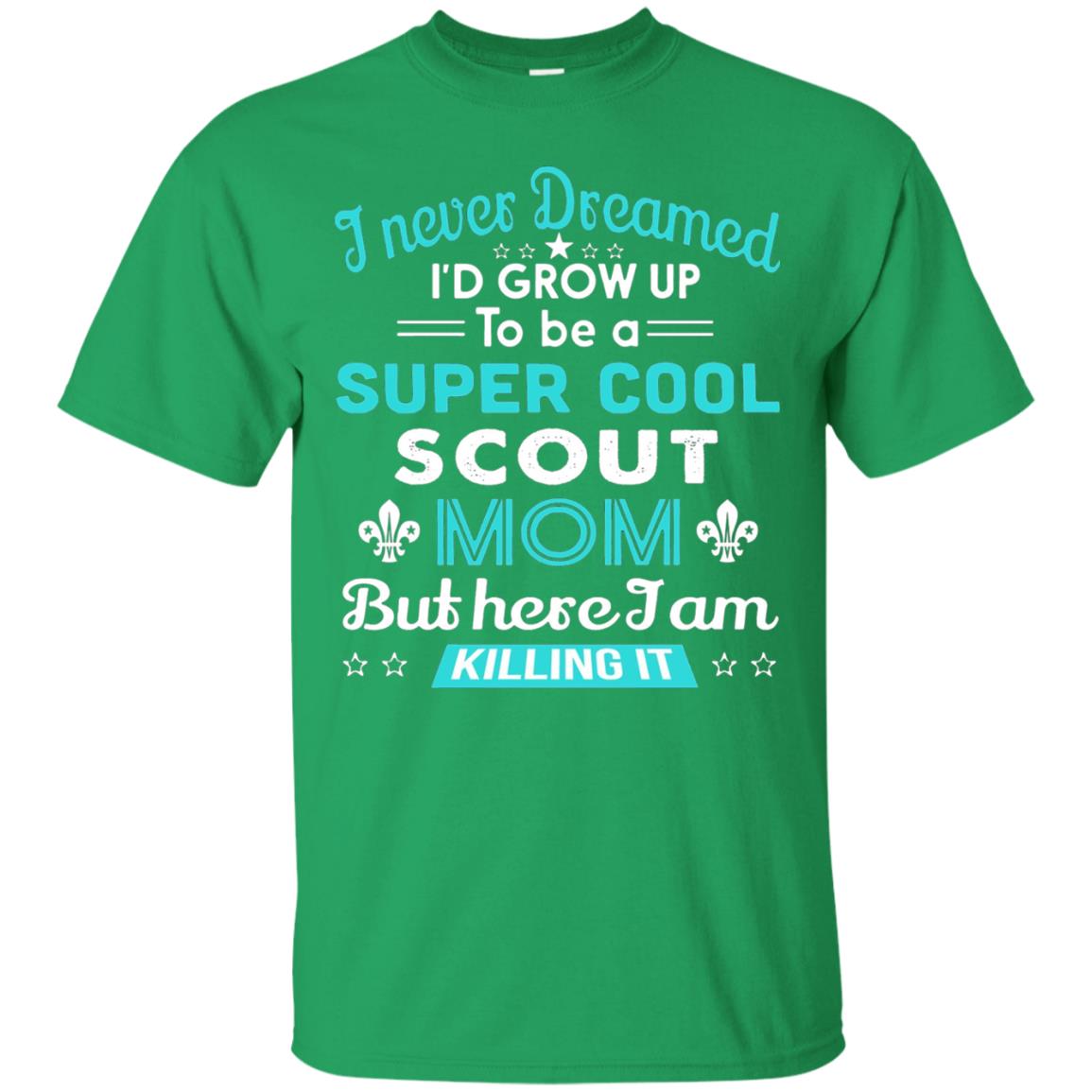 I Never Dreamed I_d Grow Up To Be A Super Cool Scout Mom T-shirt Irish Green