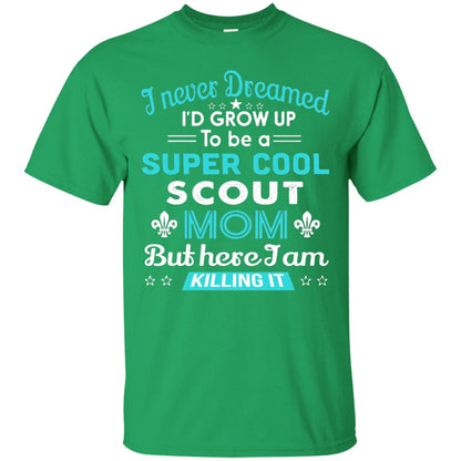 I Never Dreamed I_d Grow Up To Be A Super Cool Scout Mom T-shirt Irish Green