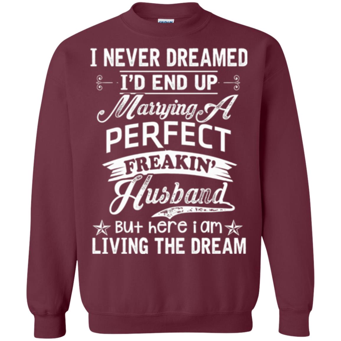 Wife T-shirt I Never Dreamed I'd End Up Marrying Perfect Freakin_ Husband Maroon