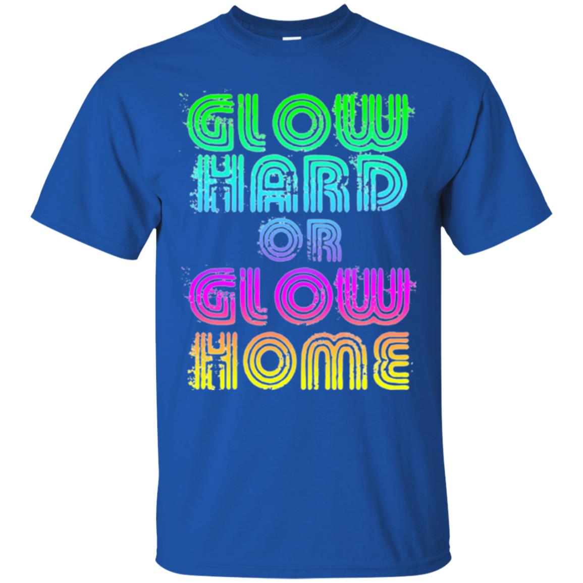 Glow Hard Or Glow Home T-shirt Royal