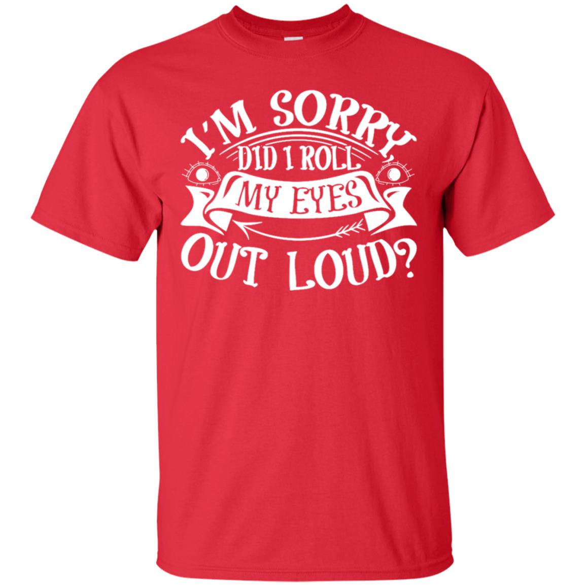 Im Sorry Did I Roll My Eyes Out Loud Shirt Red