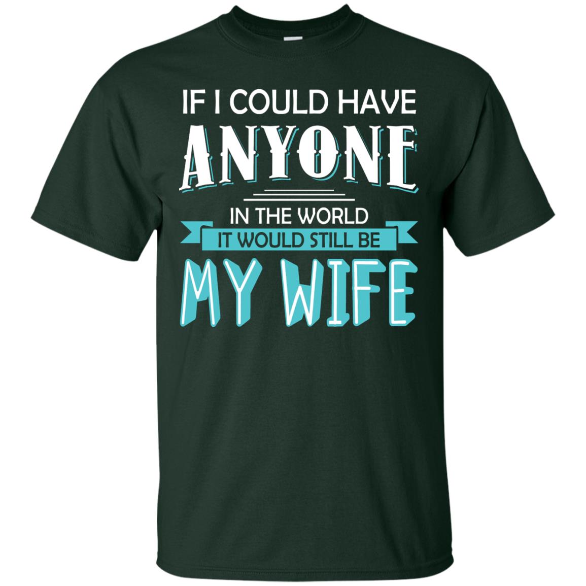 If I Could Have Anyone In The World It Would Still Be My Wife Best Idea Shirt For Husband Forest
