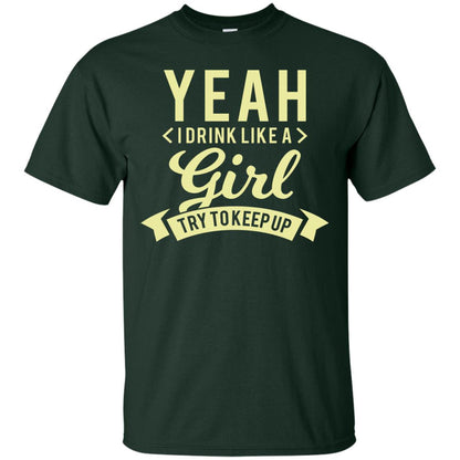 Yeah I Drink Like A Girl Try To Keep Up Shirt Forest