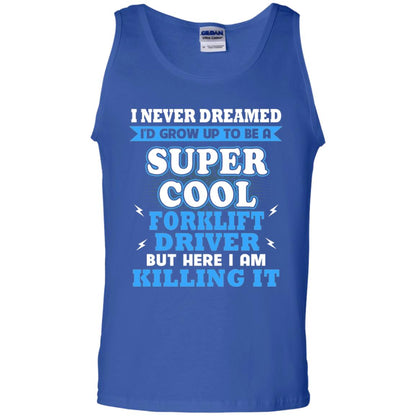 I Never Dreamrd I_d Grow Up To Be A Super Cool Forklift Driver Shirt Royal
