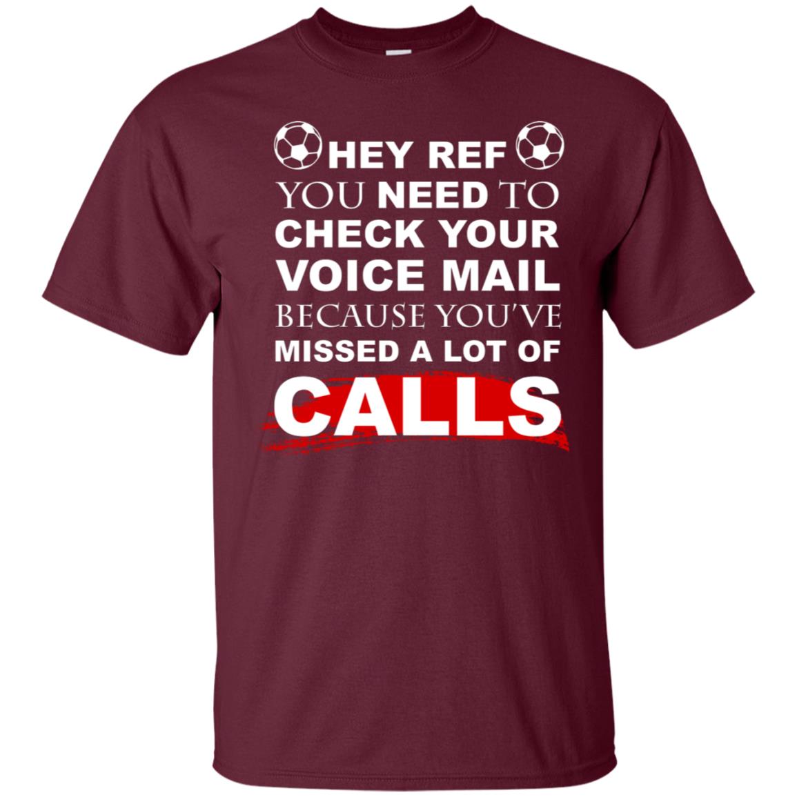 Hey Ref You Need To Check Your Voice Mail Because You've Missed Lot Of Calls Soccer Shirt Maroon