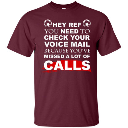 Hey Ref You Need To Check Your Voice Mail Because You've Missed Lot Of Calls Soccer Shirt Maroon