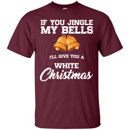 Christmas T-shirt If You Jingle My Bells I_ll Give You A White Christmas Maroon