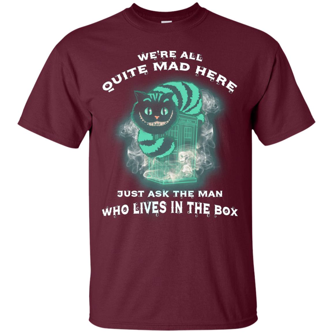 We_re All Quite Mad Here Just Ask The Man Who Lives In The Box Film Lover T-shirt Maroon