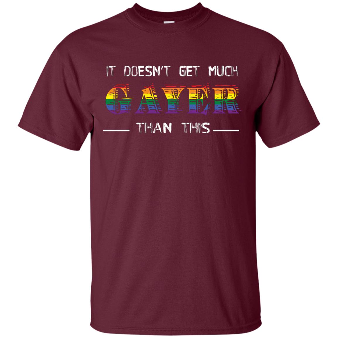 It Doesn’t Get Much Gayer Than This Lgbt Gay Pride T-shirt Maroon