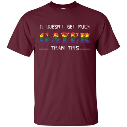 It Doesn’t Get Much Gayer Than This Lgbt Gay Pride T-shirt Maroon