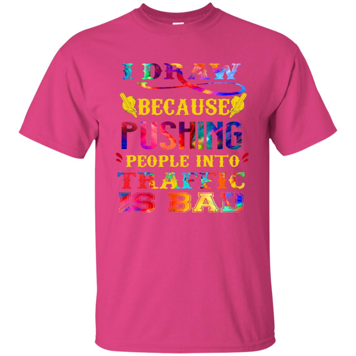 I Draw Because Pushing People Into Traffic Is Bad Drawing Gift Shirt Heliconia