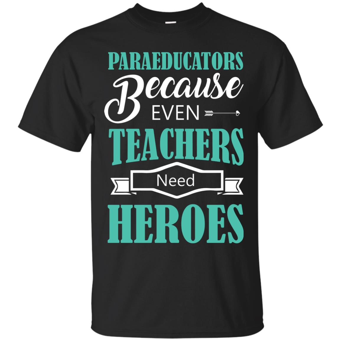 Paraeducators Because Even Teachers Need Heroes Teachers T-shirt Black