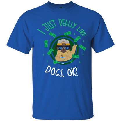 Dog Lover T-shirt I Just Really Like Dogs, Ok Royal
