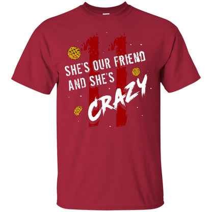 Friend T-shirt She's Our Friend And She's Crazy Cardinal