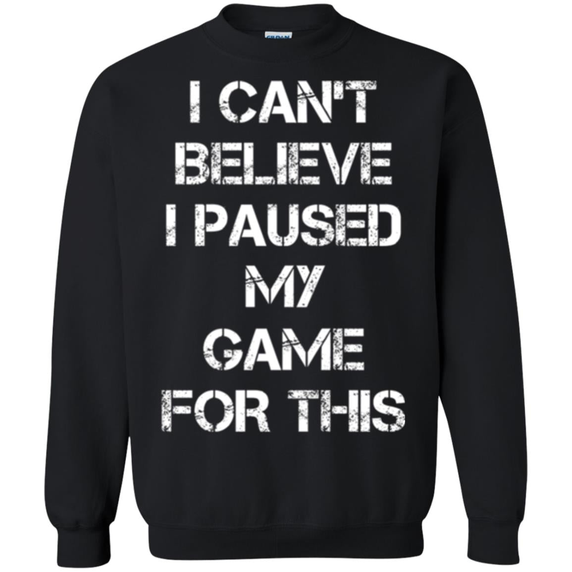Gaming T-shirt I Can_t Believe I Paused My Game For This Black