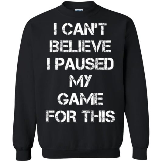 Gaming T-shirt I Can_t Believe I Paused My Game For This Black
