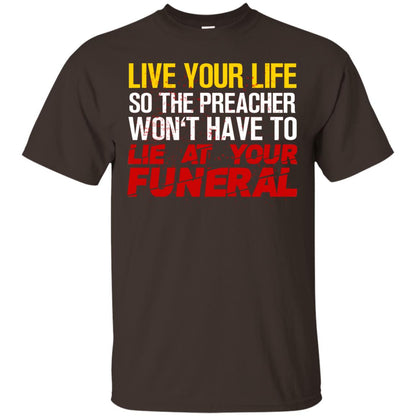 Live Your Life So The Preacher Won't Have To Lie At Your Funeral Christian T-shirt Dark Chocolate