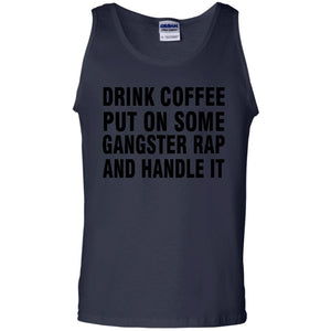 Drink Coffee Put On Some Gangter Rap And Handle It Shirt