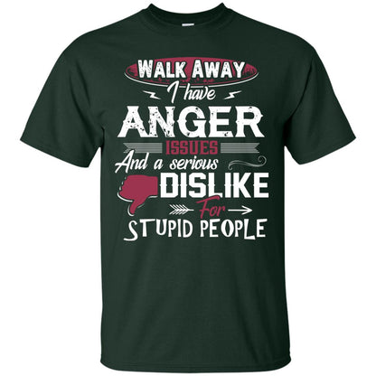 Walk Away I Have Anger Issues And A Serious Dislike For Stupid People Shirt Forest