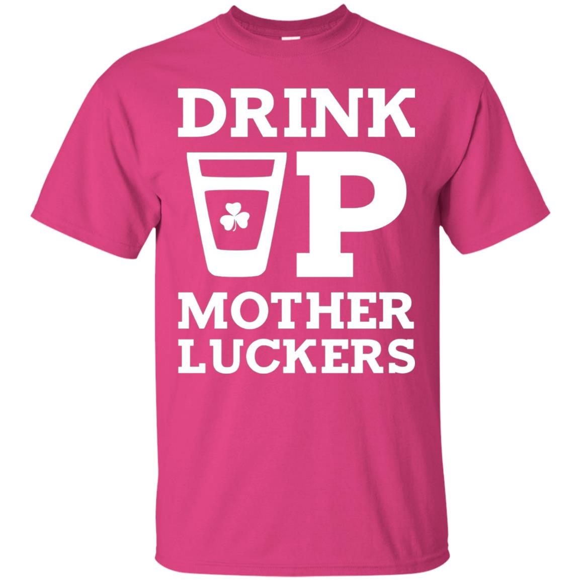 Drink Up Mother Luckers Funny St Patrick Day T-shirt Heliconia