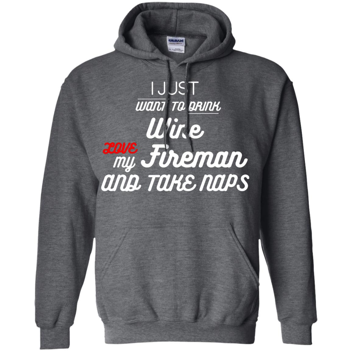 I Just Want To Drink Wine Love My Fireman And Take Naps Shirt Dark Heather