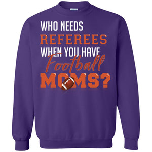Who Needs Referees When You Have Football Moms ShirtG180 Gildan Crewneck Pullover Sweatshirt 8 oz.