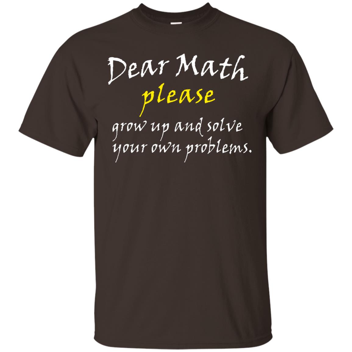 Dear Math Please Grow Up And Solve Funny Math T-shirt Dark Chocolate
